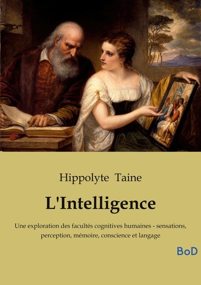 L'Intelligence - Une exploration des facultés cognitives humaines - sensations, perception, mémoire, conscience et langage