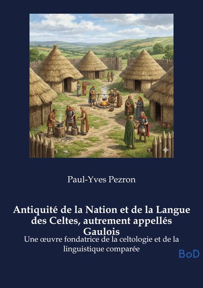 Antiquité de la Nation et de la Langue des Celtes, autrement appellés Gaulois - Une oeuvre fondatrice de la celtologie et de la linguistique comparée
