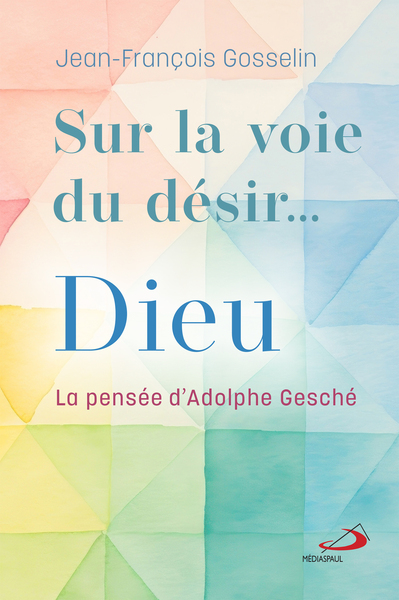 Sur la voie du désir... Dieu - La pensée d'Adolphe Gusché