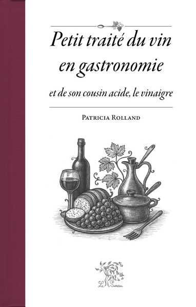 PETIT TRAITE DU VIN EN GASTRONOMIE ET DE SON COUSIN ACIDE, LE VINAIGRE