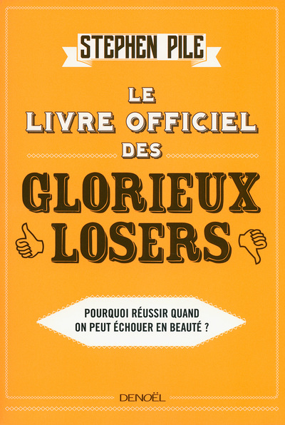 Le Livre officiel des glorieux losers - Pourquoi réussir quand on peut échouer en beauté ?