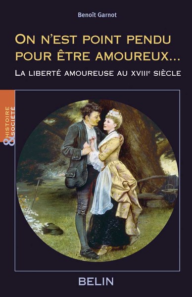 On n'est point pendu pour être amoureux... - La liberté amoureuse au 18e siècle