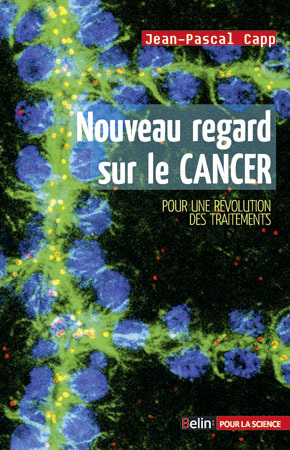 Nouveau regard sur le cancer - <SPAN>Pour une révolution des traitements</SPAN>