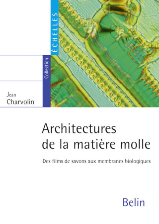 Architectures de la matière molle - Des films de savons aux membranes biologiques