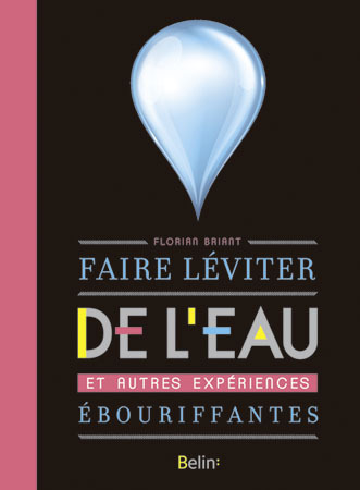 Faire léviter de l'eau - <SPAN>et autres expériences ébouriffantes</SPAN>
