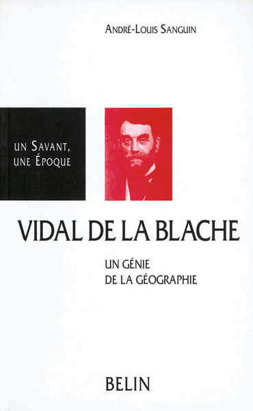 Vidal de la Blache - Un génie de la Géographie