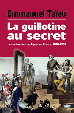 La guillotine au secret - Les exécutions publiques en France, 1870-1939