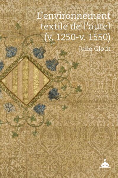 L'environnement textile de l'autel (v. 1250-v. 1550) - Une histoire ritologique de l'art