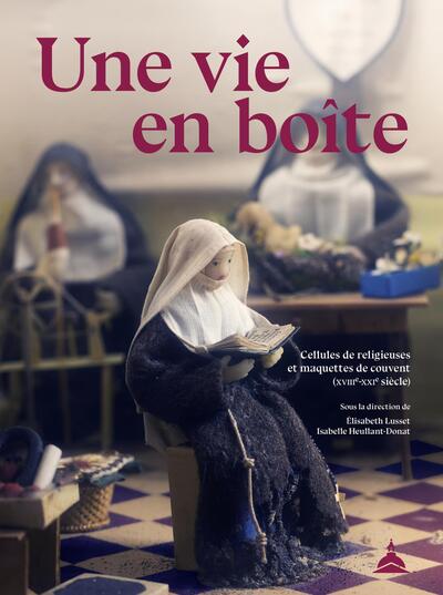 Une vie en boîte - Cellules de religieuses et maquettes de couvent (XVIIIe-XXIe siècle)