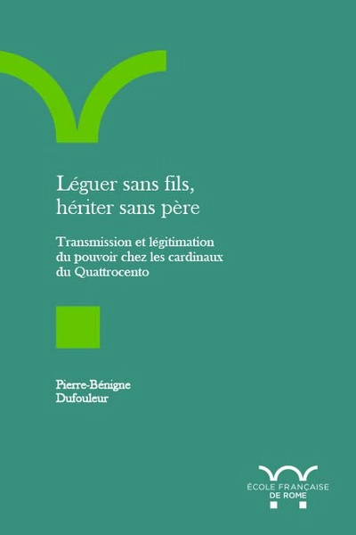 Léguer sans fils, hériter sans père - Transmission et légitimation du pouvoir chez les cardinaux du Quattrocento