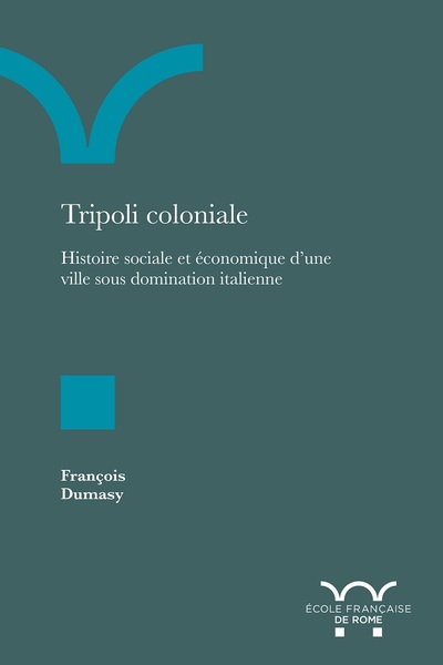 Tripoli coloniale - Histoire sociale et économique d'une ville sous domination italienne