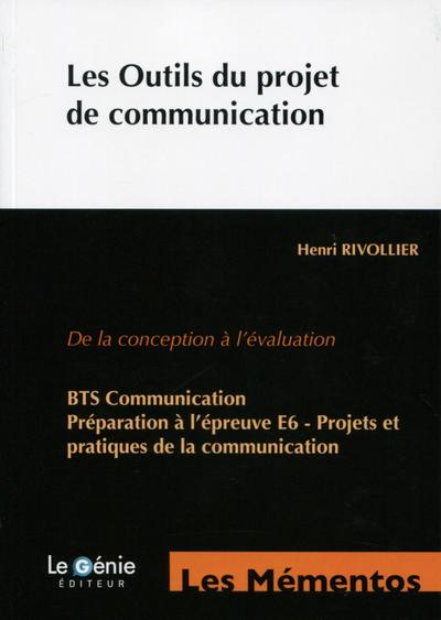 Les outils du projet de communication - De la conception à l'évaluation. BTS Communication. Préparation à l'épreuve E6 - Projets et pratiques de la communication.