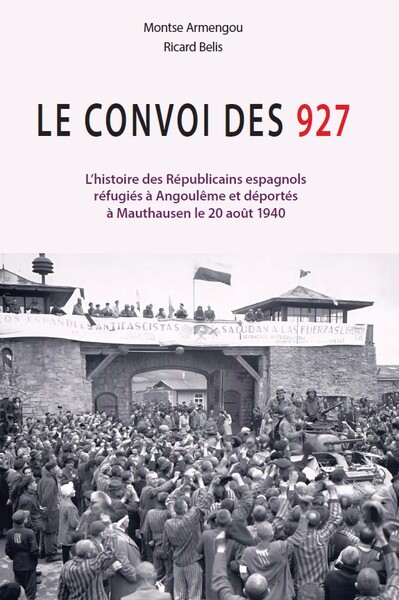 Le convoi des 927 - L’histoire des Républicains espagnols réfugiés à Angoulême et déportés à Mauthausen le 20 août 1940