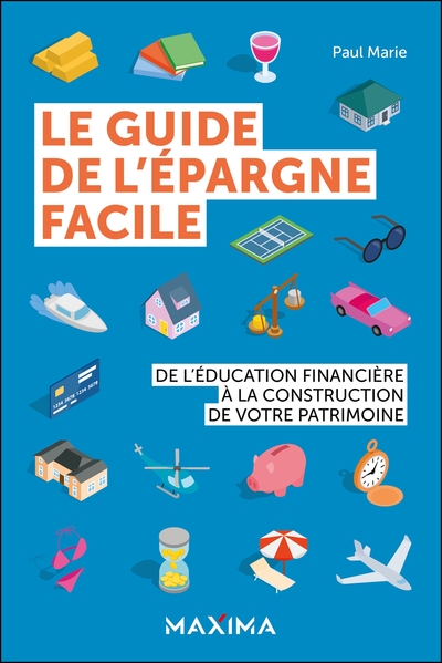 Le guide de l'épargne facile - De l'éducation financière à la construction de votre patrimoine