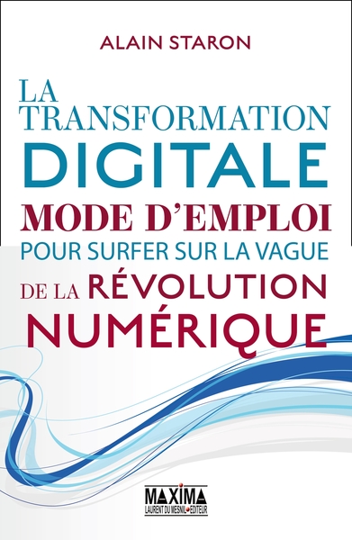 La transformation digitale - Mode d'emploi pour surfer sur la vague de la révolution numérique