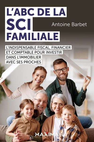 L'ABC de la SCI familiale - L'indispensable fiscal, financier et comptable pour investir dans l'immobilier avec ses proches