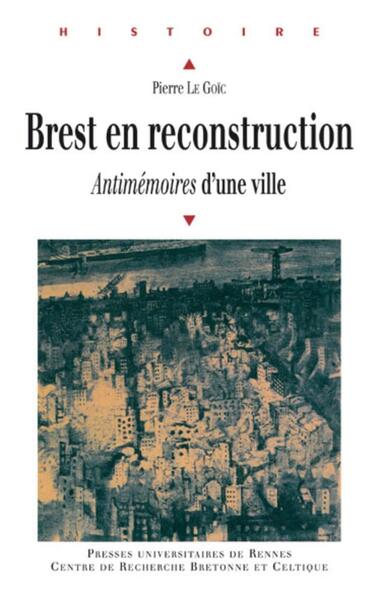 Brest en reconstruction - Antimémoires d'une ville