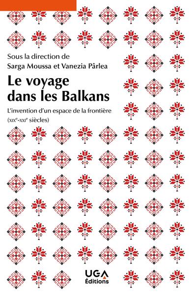 Le voyage dans les Balkans - L'invention d'un espace de la frontière (XIXe-XXIe siècles)