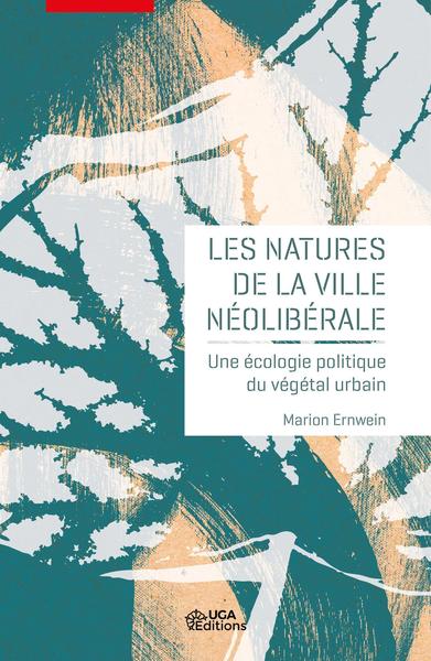 Les natures de la ville néolibérale - Une écologie politique du végétal urbain