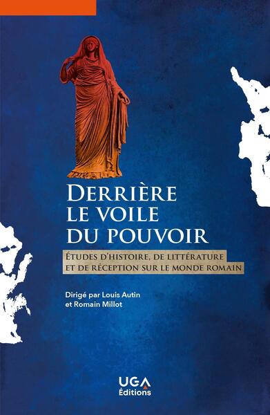 Derrière le voile du pouvoir - Études d'histoire, de littérature et de réception sur le monde romain