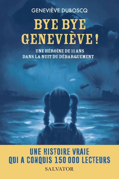 Bye bye Geneviève ! - Une héroïne de 11 ans dans la nuit du Débarquement