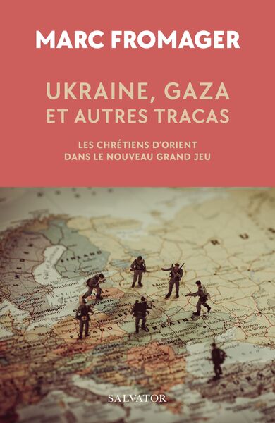 Ukraine, Gaza et autres tracas - Les chrétiens d’Orient dans le nouveau Grand Jeu