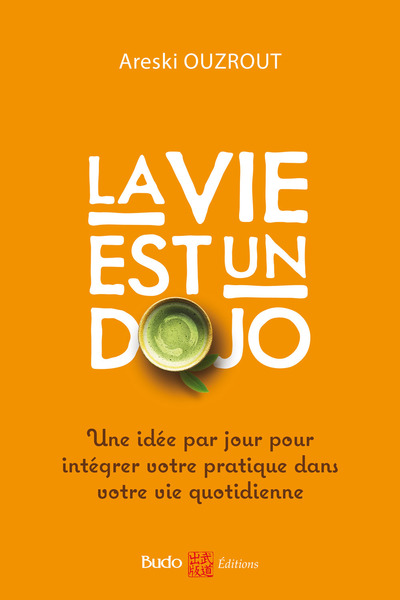 La vie est un dojo - Une idée par jour pour intégrer votre pratique dans votre vie quotidienne