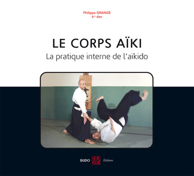 Le corps aïki - La pratique interne de l'aïkido