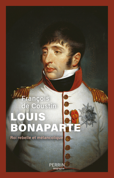 Louis Bonaparte - Roi rebelle et mélancolique
