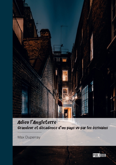 Adieu l'Angleterre - Grandeur et décadence d'un pays vu par les écrivains - « Adieu, old England, Adieu »