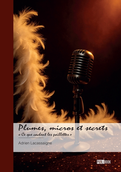 Plumes, micros et secrets - « Ce que cachent les paillettes »