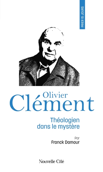 Prier 15 jours avec Olivier Clément - Théologien dans le mystère