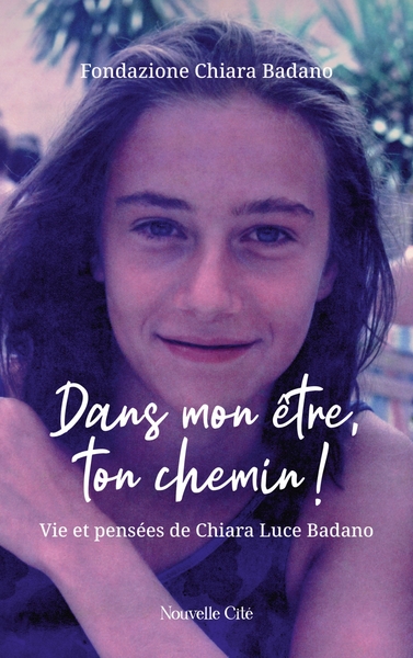 Dans mon être, ton chemin ! - Vie et pensées de Chiara "Luce" Badano
