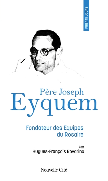 Prier 15 jours avec le père Joseph Eyquem - n°135, Fondateur des Equipes du Rosaire