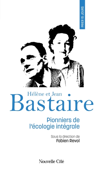 Prier 15 jours avec Hélène et Jean Bastaire - Pionniers de l'écologie intégrale n°245