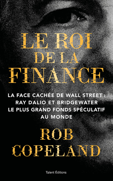 Le roi de la finance - La face cachée de Wall Street : Ray Dalio et Bridgewater le plus grand fonds spéculatif au monde