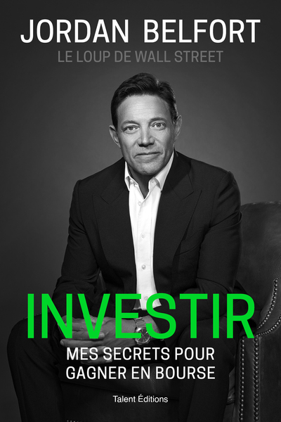 Jordan Belfort, le loup de Wall Street : Investir - Mes secrets pour gagner en bourse