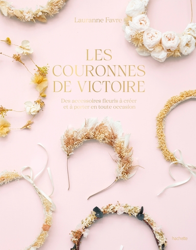 Les Couronnes de Victoire - Des accessoires fleuris à créer et à porter en toute occasion