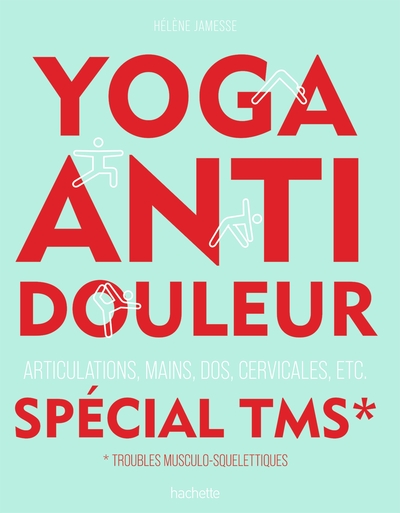 Yoga anti-douleur spécial TMS - Articulations, mains, dos, cervicales, etc.