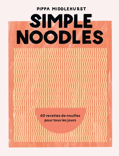 Simple Noodles - 60 recettes de nouilles pour tous les jours