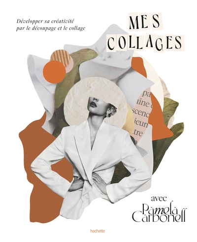 Mes collages avec Pamela Carbonell - Développer sa créativité par le découpage et le collage