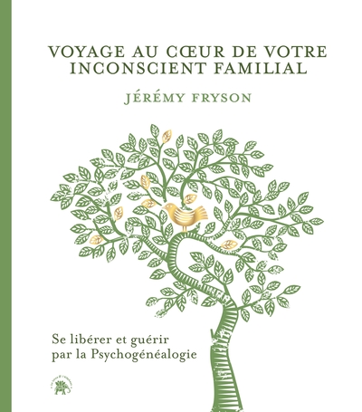 Voyage au coeur de votre inconscient familial - Se libérer et guérir par la Psychogénéalogie