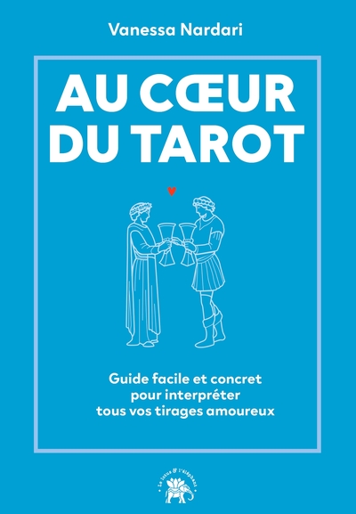 Au coeur du tarot - Guide facile et concret pour interpréter tous vos tirages amoureux