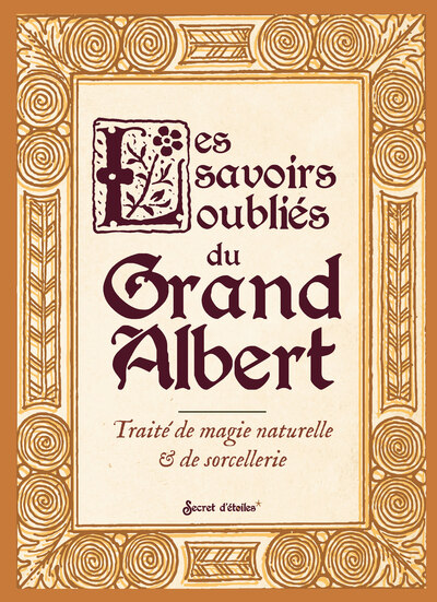 Les savoirs oubliés du grand Albert - Traité de magie naturelle & de sorcellerie