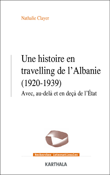 Une histoire en travelling de l'Albanie (1920-1939) - Avec, au-delà et en deçà de l'Etat