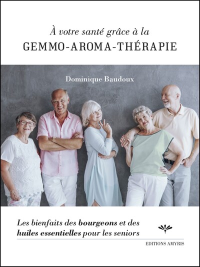 A VOTRE SANTE GRACE A LA GEMMO-AROMA-THERAPIE - LES BIENFAITS DES BOURGEONS ET DES HUILES ESSENTIELL