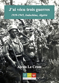 J'ai vécu trois guerres. 1945 - Indochine, Algérie