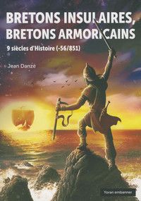 BRETONS INSULAIRES, BRETONS ARMORICAINS 9 siècles d'Histoire (-56/851)