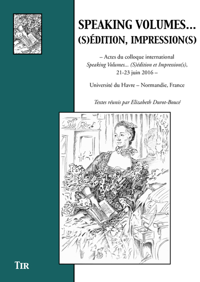 Speaking volumes, (s)édition, impression(s) - actes du Colloque international Speaking volumes (s)édition et impression(s), 21-23 juin 2016, Univ