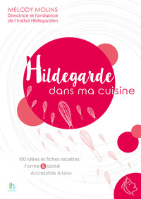 Hildegarde dans ma cuisine - 100 idées et fiches recettes - Forme & santé - Accessible à tous
